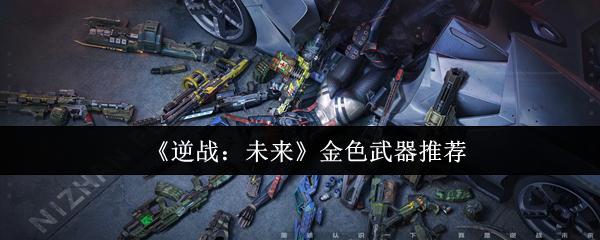 逆战：未来 金色武器推荐