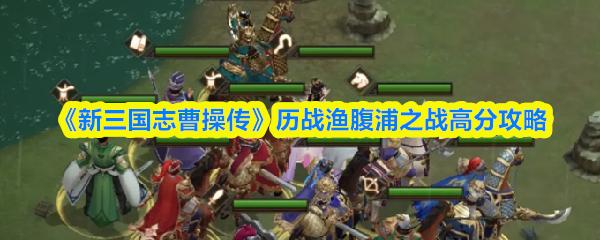 新三国志曹操传 历战渔腹浦之战高分攻略