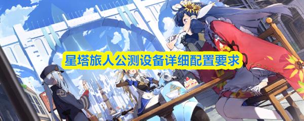 星塔旅人公测设备详细配置要求