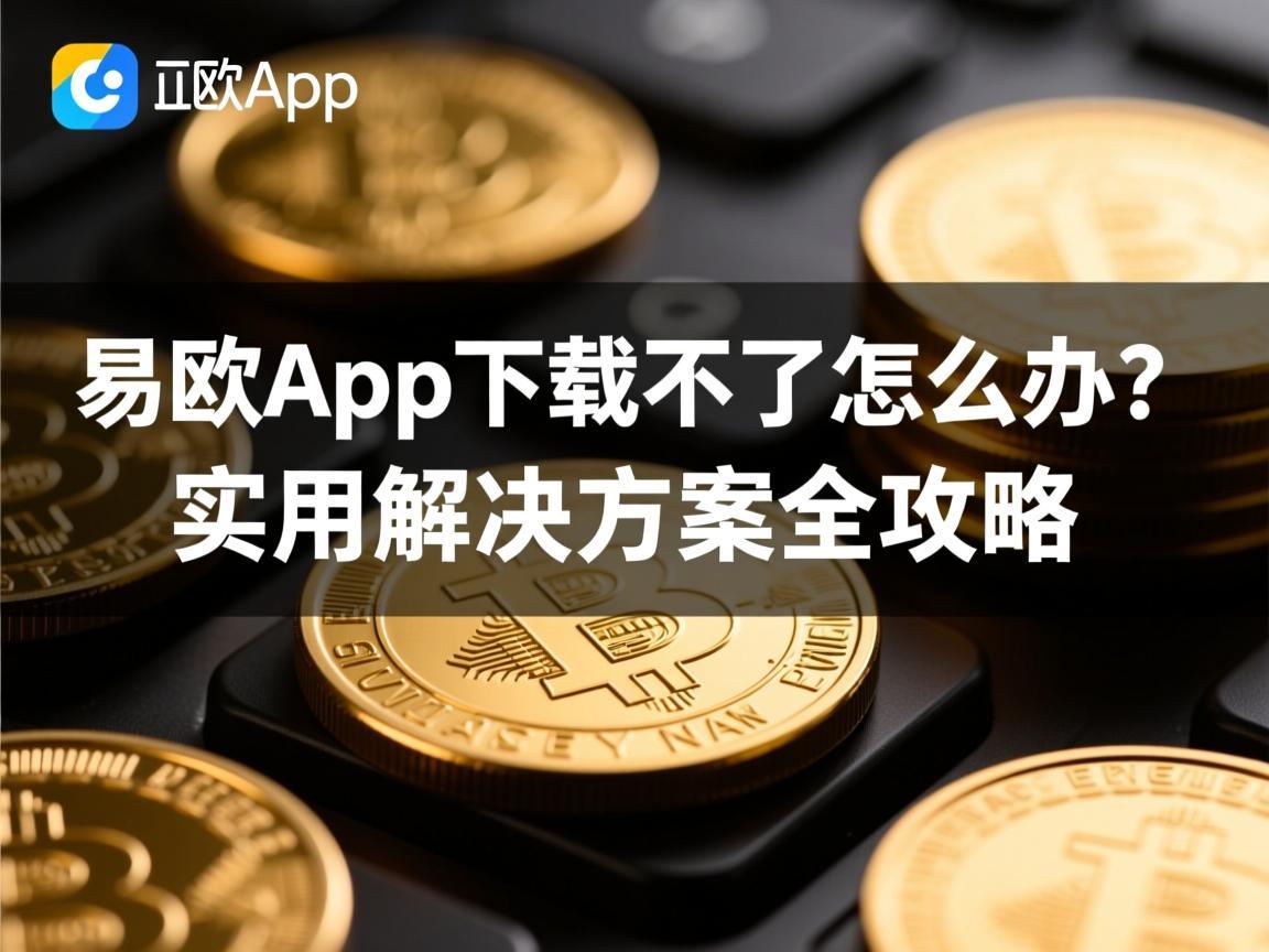 易欧app下载不了怎么办 实用解决方案全攻略