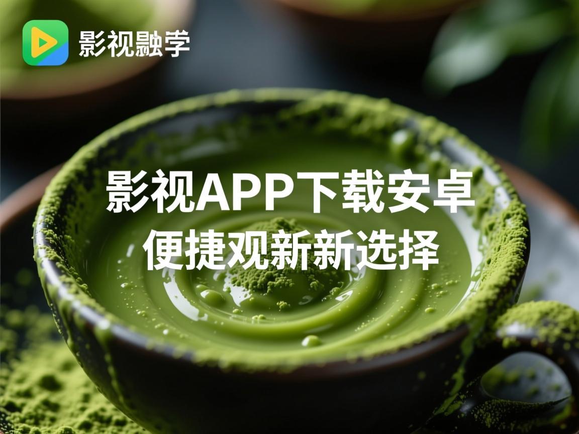 抹茶影视app下载安卓，便捷观影新选择
