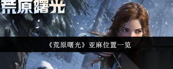 荒原曙光 亚麻在哪里介绍