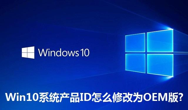 Win10系统产品ID怎么修改为OEM版 Win10系统产品ID修改为OEM版的方法