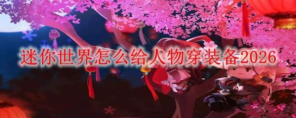 迷你世界怎么给人物穿装备2026