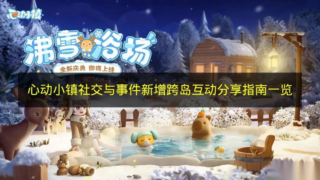 心动小镇 社交与事件新增跨岛互动推荐指南介绍