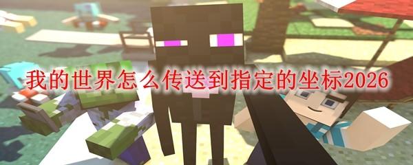 我的世界怎么传送到指定的坐标2026