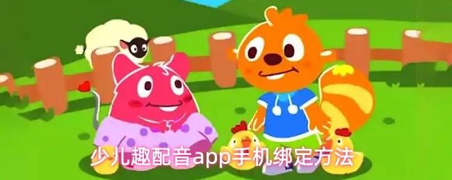 少儿趣配音app手机绑定方法