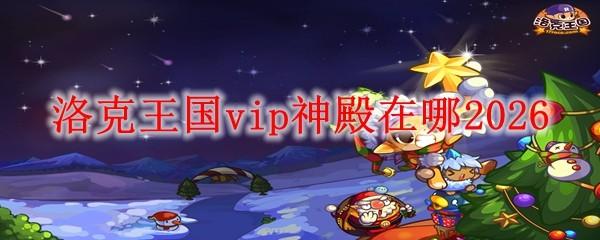 洛克王国vip神殿在哪2026