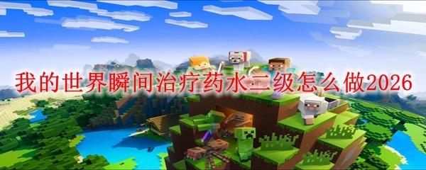 我的世界瞬间治疗药水二级怎么做2026