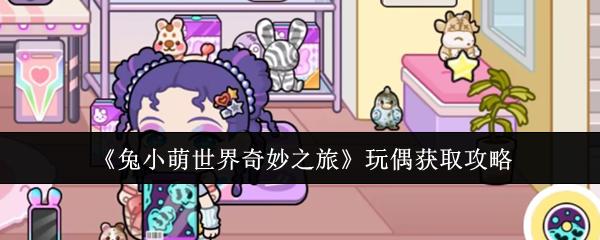 兔小萌世界奇妙之旅 玩偶获取攻略