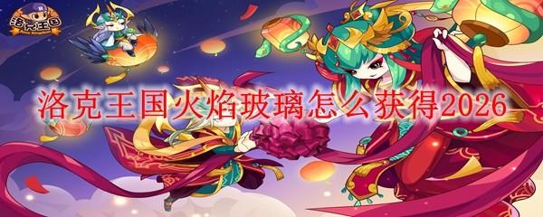 洛克王国火焰玻璃怎么获得2026