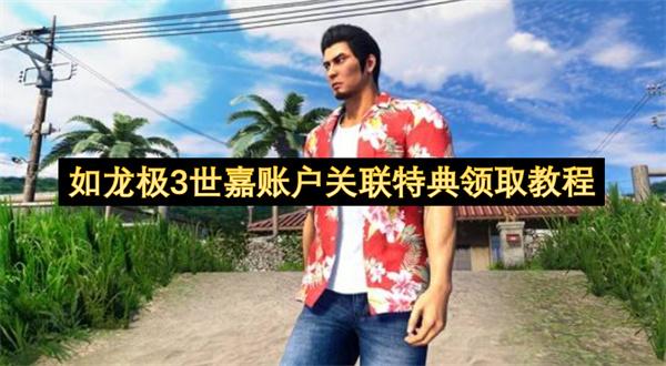 如龙极3世嘉账户关联特典领取教程