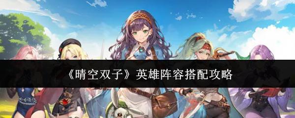 晴空双子 英雄阵容搭配攻略