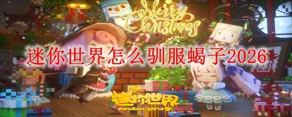 迷你世界怎么驯服蝎子2026
