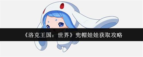 洛克王国世界兜帽娃娃怎么获取 洛克王国世界兜帽娃娃获取方法途径介绍2026