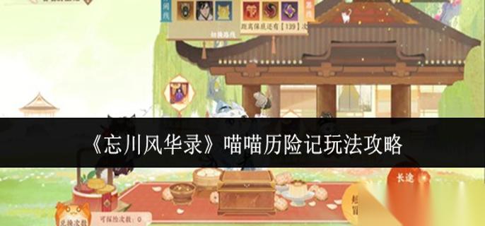 忘川风华录喵喵历险记怎么玩 喵喵历险记玩法攻略