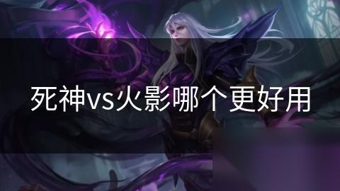 死神vs火影哪个更好用