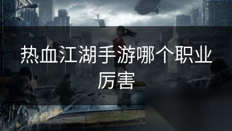 热血江湖手游哪个职业厉害