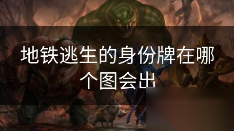 地铁逃生的身份牌在哪个图会出