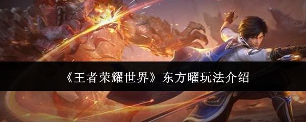 王者荣耀世界 东方曜玩法介绍