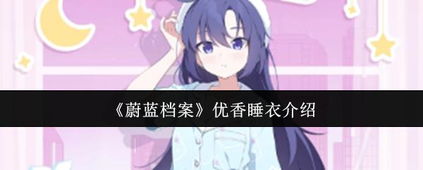 蔚蓝档案 优香睡衣介绍