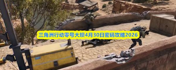 三角洲行动零号大坝4月30日密码攻略2026
