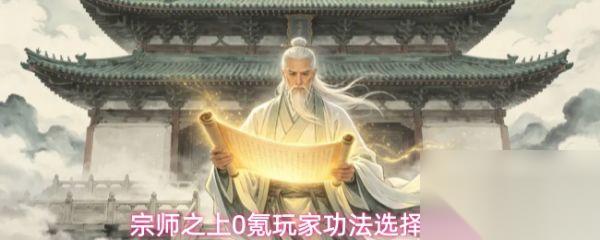 宗师之上功法搭配攻略大全 宗师之上0氪玩家功法选择攻略